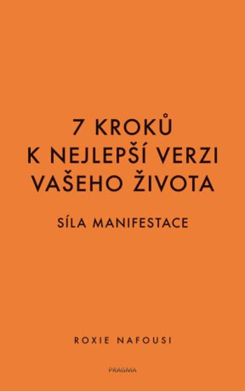 7 kroků k nejlepší verzi vašeho života - Síla manifestace - Roxie Nafousi