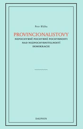 Provincionalistovy nepochybně pochybné pochybnosti nad nezpochybnitelností - Petr Bláha