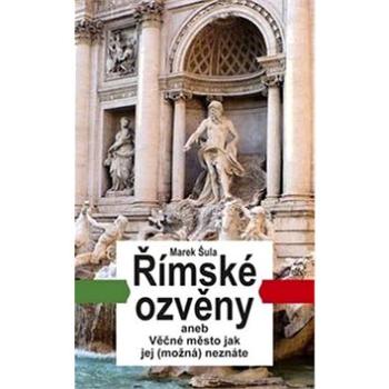 Římské ozvěny: aneb Věčné město jak jej (možná) neznáte (978-80-7268-906-4)