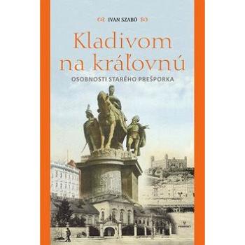 Kladivom na kráľovnú: osobnosti starého Prešporka (978-80-8046-937-5)