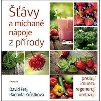 Šťávy a míchané nápoje z přírody: posilují imunitu, regenerují, omlazují (978-80-7281-502-9)