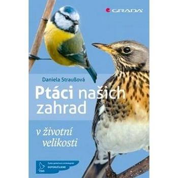 Ptáci našich zahrad: v životní velikosti (978-80-247-5600-4)