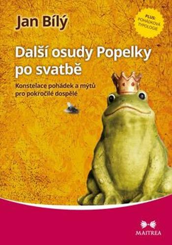 Další osudy Popelky po svatbě - Konstelace pohádek a mýtů pro pokročilé dospělé - Jan Bílý