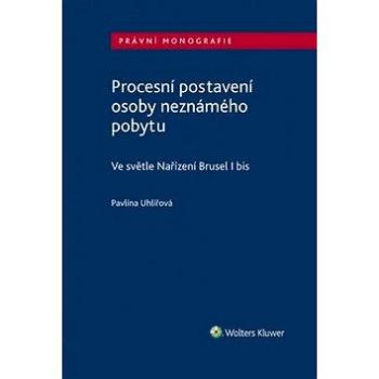 Procesní postavení osoby neznámého pobytu: ve světle Nařízení Brusel I bis (978-80-7598-508-8)