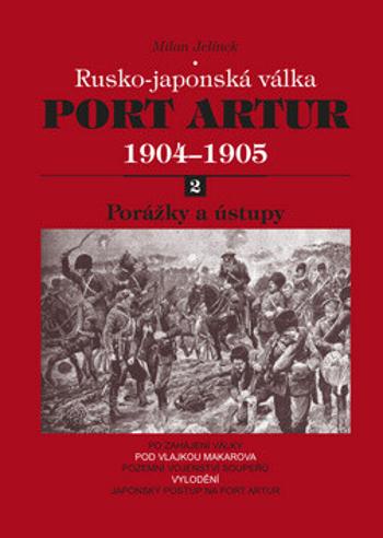 Port Artur 1904-1905 2. díl Porážky a ústupy - Milan Jelínek