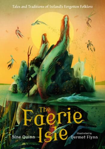 The Faerie Isle: Tales and Traditions of Ireland’s Forgotten Folklore - Sine Quinn