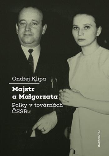 Majstr a Malgorzata. Polky v továrnách ČSSR - Klípa Ondřej - e-kniha