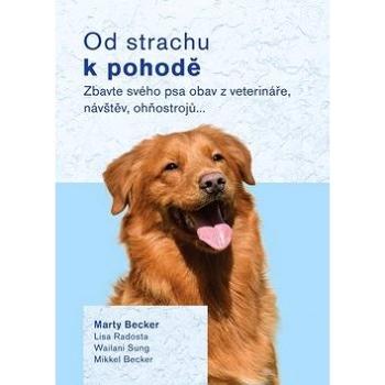 Od strachu k pohodě: Zbavte svého psa obav z veterináře, návštěv, ohňostrojů… (978-80-7428-360-4)