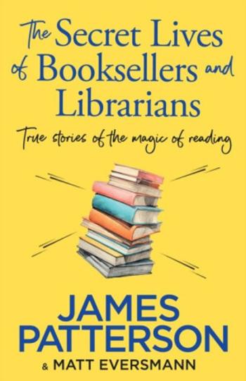 The Secret Lives of Booksellers & Librarians - James Patterson, Matt Eversmann