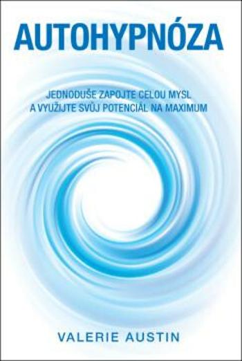 Autohypnóza – Jednoduše zapojte celou mysl a využijte svůj potenciál na maximum - Valerie Austin