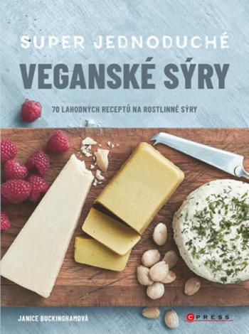 Super jednoduché veganské sýry - Janice Buckingham