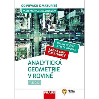 Matematika s nadhledem od prváku k maturitě 12 Analytická geometrie v rovině: Hybridní učebnice (978-80-7489-529-6)