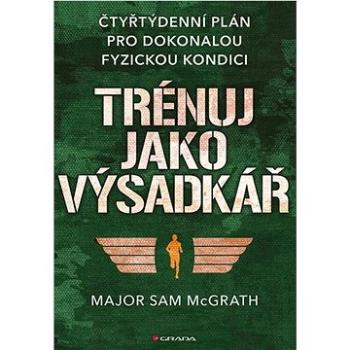 Trénuj jako výsadkář: čtyřtýdenní plán pro dosažení dokonalé fyzické kondice (978-80-271-1773-4)