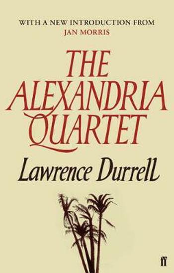 The Alexandria Quartet : Justine, Balthazar, Mountolive, Clea - Lawrence Durrell