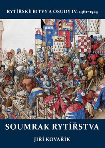 Soumrak rytířstva - Rytířské bitvy a osudy IV. 1461-1525 - Jiří Kovařík