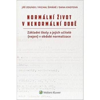 Normální život v nenormální době: Základní školy a jejich učitelé (nejen) v období normalizace (978-80-7552-709-7)