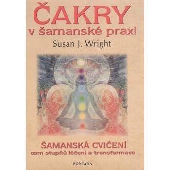 Čakry v šamanské praxi: Šamanská cvičení osm stupňů léčení a transformace (978-80-7336-468-7)