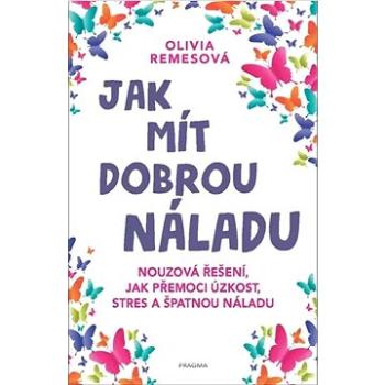 Jak mít dobrou náladu: Nouzová řešení, jak přemoci úzkost, stres a špatnou náladu (978-80-242-8206-0)