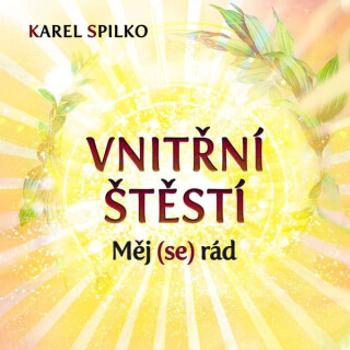 Vnitřní štěstí - Měj (se) rád - Karel Spilko - audiokniha