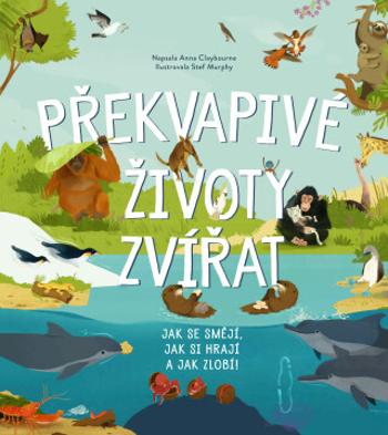 Překvapivé životy zvířat - Anna Claybourneová, Stef Murphy