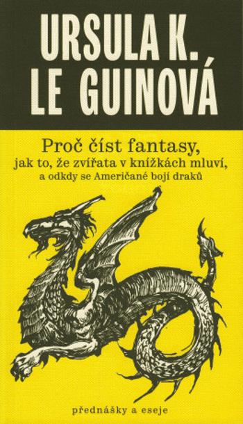 Proč číst fantasy, jak to, že zvířata v knížkách mluví, a odkdy se Američané bojí draků - Ursula K. Le Guinová - e-kniha