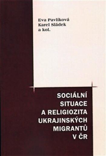 Sociální situace a religiozita ukraj. migrantů - Karel Sládek, Eva Pavlíková