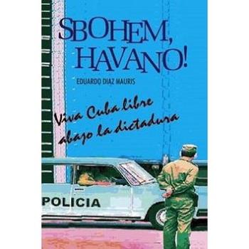 Sbohem, Havano!: Viva Cuba libre abago la disctadura (978-80-7268-567-7)