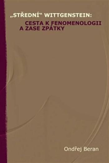 "Střední" Wittgenstein: cesta k fenomenologii a zase zpátky - Ondřej Beran