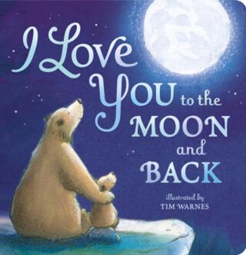 I Love You to the Moon And Back - Tim Warnes, Amelia Hepworth, Little Tiger Press