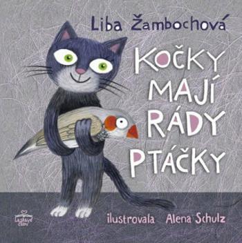 Kočky mají rády ptáčky - Žambochová Liba, Alena Schulz