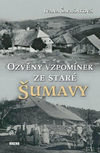 Ozvěny vzpomínek ze staré Šumavy - Ivana Šafránková