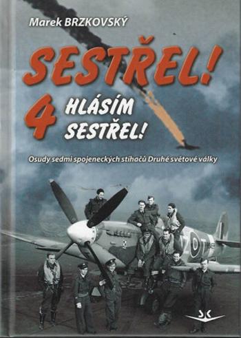 Sestřel! Hlásím sestřel! 4 - Osudy sedmi spojeneckých stíhačů Druhé světové války - Marek Brzkovský