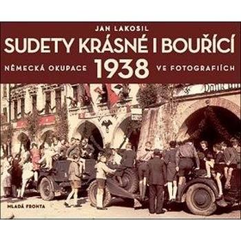 Sudety krásné i bouřící: Německá okupace 1938 v dobových fotografiích (978-80-204-5494-2)