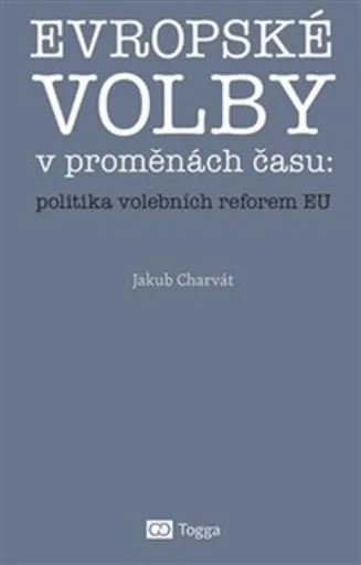 Evropské volby v proměnách času: politika volebních reforem EU - Jakub Charvát