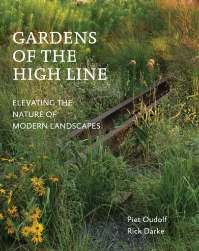 Gardens of the High Line - Oudolf Piet, Rick Darke
