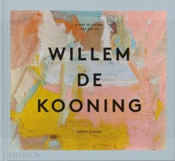 A Way of Living: The Art of Willem de Kooning - Judith Zilczer