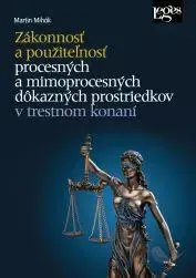 Zákonnosť a použiteľnosť procesných a mimoprocesných dôkazných prostriedkov v trestnom konaní - Martin Mihók