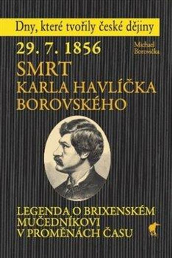 29. 7. 1856 - Smrt Karla Havlíčka Borovského - Michael Borovička