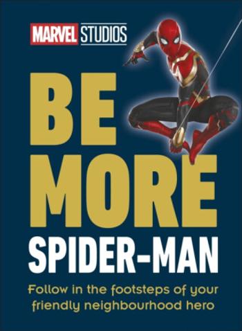 Be More Spider-Man: Follow in the Footsteps of Your Friendly Neighbourhood Hero - Kelly Knox