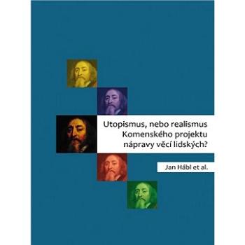 Utopismus, nebo realismus Komenského projektu nápravy věcí lidských? (978-80-7465-409-1)