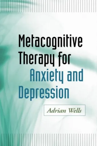 Metacognitive Therapy for Anxiety and Depression - Adrian  Wells