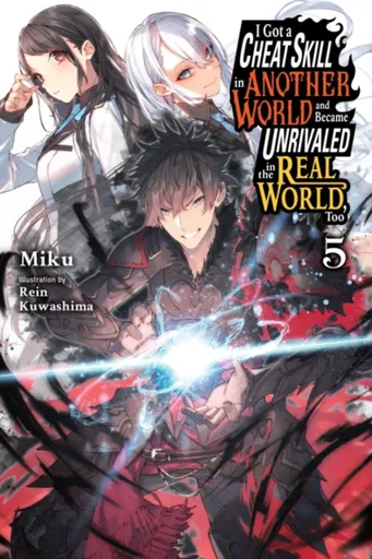 I Got a Cheat Skill in Another World and Became Unrivaled in the Real World, Too, Vol. 5 (light novel) - Carley Radford, Rein Kuwashima, Miku Miku