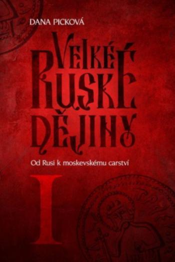 Velké ruské dějiny I - Od Rusi k moskevskému carství - Dana Picková