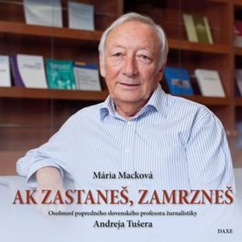 Ak zastaneš, zamrzneš: Osobnosť popredného slovenského profesora žurnalistiky Andreja Tušera (978-80-89429-73-8)