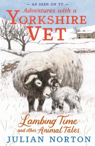 Adventures with a Yorkshire Vet: Lambing Time and Other Animal Tales - Julian Norton