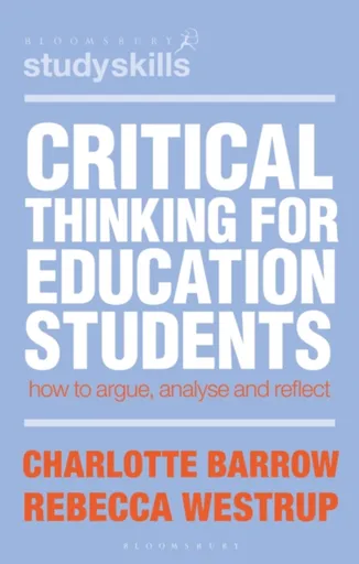 Critical Thinking for Education Students - Charlotte  Barrow, Rebecca  Westrup