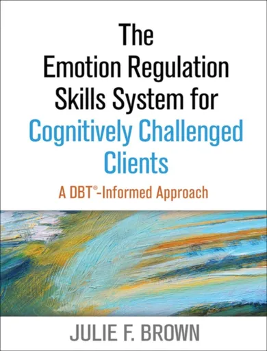 The Emotion Regulation Skills System for Cognitively Challenged Clients, First Edition - Julie F.  Brown
