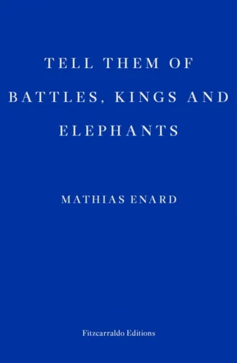 Tell Them of Battles, Kings, and Elephants - Mathias Enard