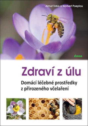 Zdraví z úlů - Domácí léčebné prostředky z přirozeného včelaření - Almut Tobis, Norbert Poeplau