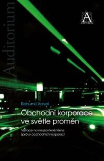 Obchodní korporace ve světle proměn - Variace na neuzavřené téma správy obchodních korporací - Bohumil Havel